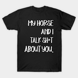 My Horse And I Talk Shit About You T-Shirt